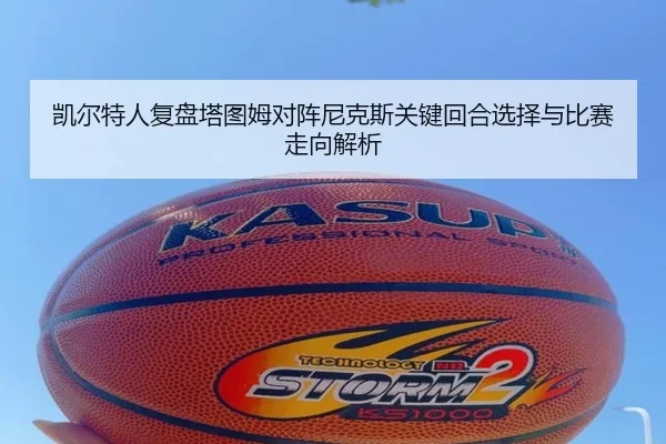 凯尔特人复盘塔图姆对阵尼克斯关键回合选择与比赛走向解析（kaiyun）